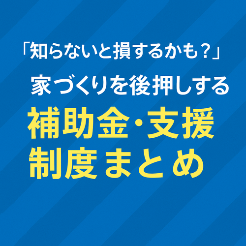 「知らないと損するかも？」家づくりを後押しする補助金・支援制度まとめ【島根エリア】
